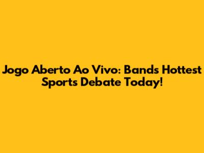 Jogo Aberto Ao Vivo: Band's Hottest Sports Debate Today!