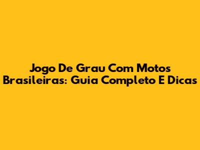 Jogo De Grau Com Motos Brasileiras: Guia Completo E Dicas