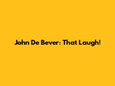 John De Bever: That Laugh!