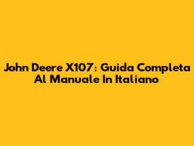 John Deere X107: Guida Completa Al Manuale In Italiano