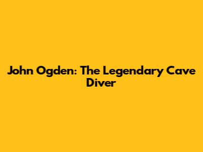 John Ogden: The Legendary Cave Diver