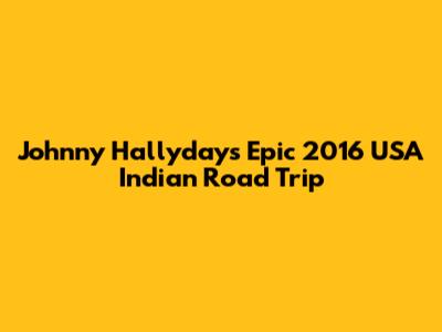 Johnny Hallyday's Epic 2016 USA Indian Road Trip