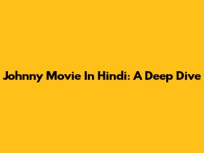 Johnny Movie In Hindi: A Deep Dive