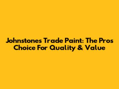 Johnstone's Trade Paint: The Pro's Choice For Quality & Value