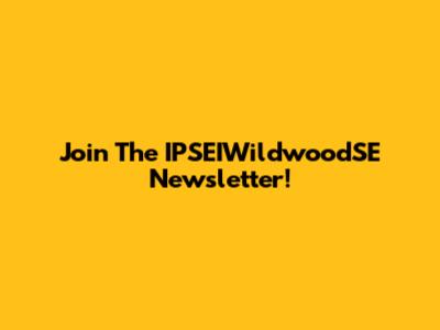 Join The IPSEIWildwoodSE Newsletter!