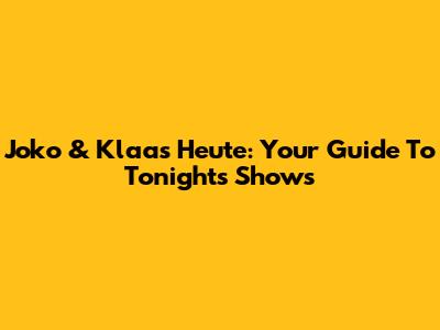 Joko & Klaas Heute: Your Guide To Tonight's Shows