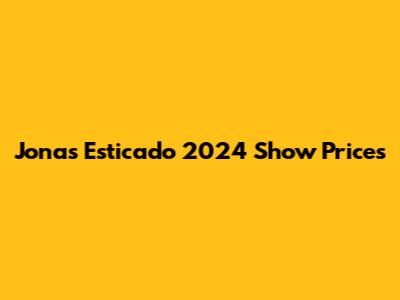 Jonas Esticado 2024 Show Prices