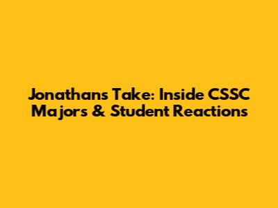 Jonathan's Take: Inside CSSC Majors & Student Reactions