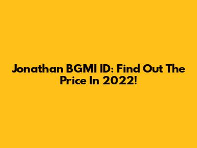 Jonathan BGMI ID: Find Out The Price In 2022!