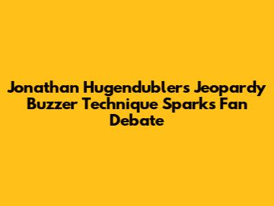 Jonathan Hugendubler's Jeopardy Buzzer Technique Sparks Fan Debate