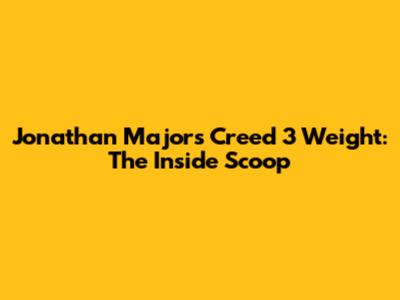 Jonathan Majors' Creed 3 Weight: The Inside Scoop