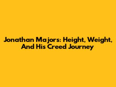 Jonathan Majors: Height, Weight, And His Creed Journey