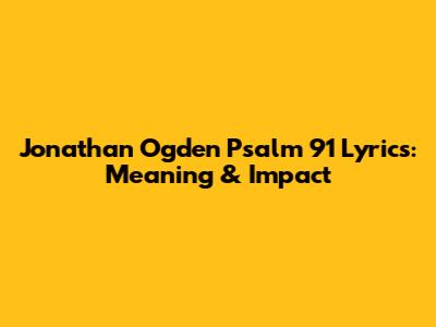 Jonathan Ogden Psalm 91 Lyrics: Meaning & Impact