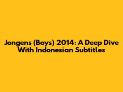 Jongens (Boys) 2014: A Deep Dive With Indonesian Subtitles