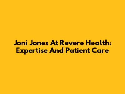 Joni Jones At Revere Health: Expertise And Patient Care