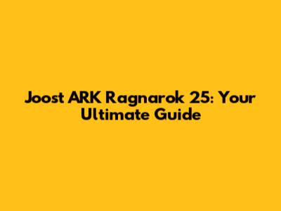 Joost ARK Ragnarok 25: Your Ultimate Guide