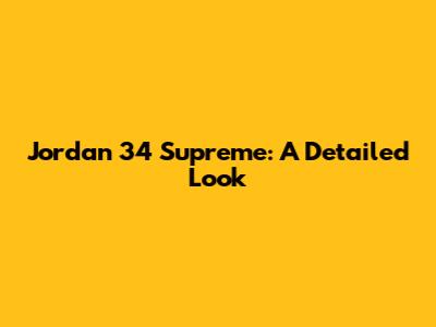 Jordan 34 Supreme: A Detailed Look