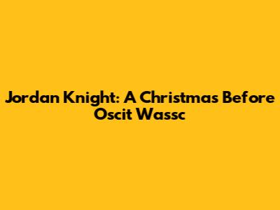 Jordan Knight: A Christmas Before 'Oscit Wassc'