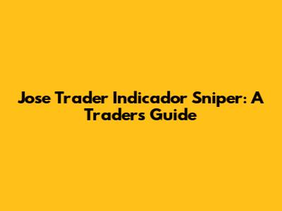 Jose Trader Indicador Sniper: A Trader's Guide