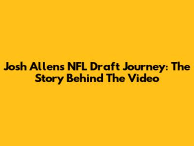Josh Allen's NFL Draft Journey: The Story Behind The Video
