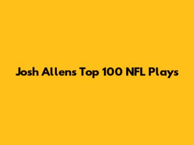 Josh Allen's Top 100 NFL Plays