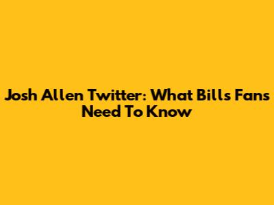 Josh Allen Twitter: What Bills Fans Need To Know