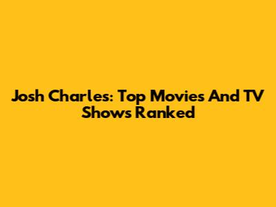 Josh Charles: Top Movies And TV Shows Ranked