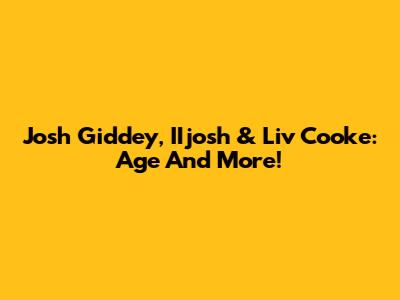 Josh Giddey, IIjosh & Liv Cooke: Age And More!