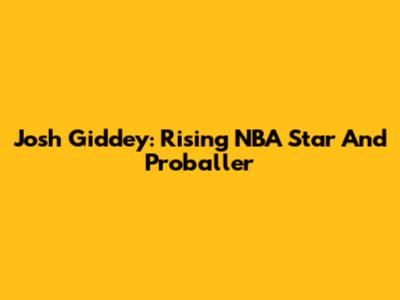 Josh Giddey: Rising NBA Star And Proballer