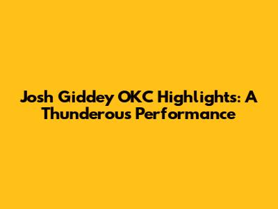 Josh Giddey OKC Highlights: A Thunderous Performance