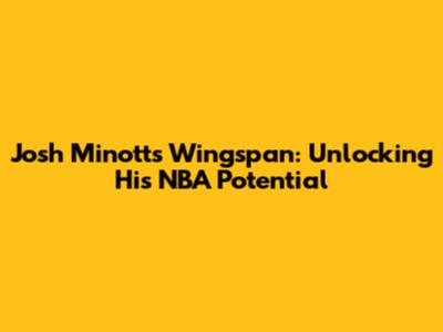 Josh Minott's Wingspan: Unlocking His NBA Potential