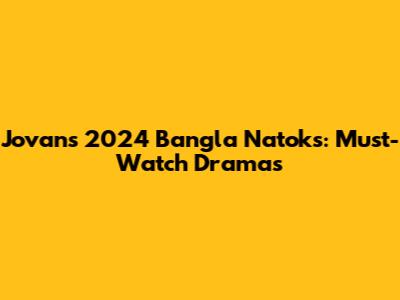 Jovan's 2024 Bangla Natoks: Must-Watch Dramas