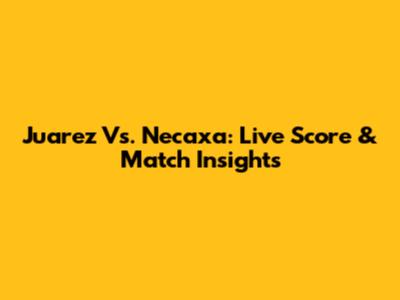 Juarez Vs. Necaxa: Live Score & Match Insights