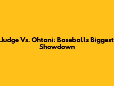 Judge Vs. Ohtani: Baseball's Biggest Showdown