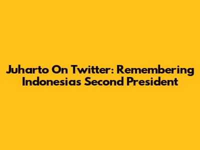 Juharto On Twitter: Remembering Indonesia's Second President