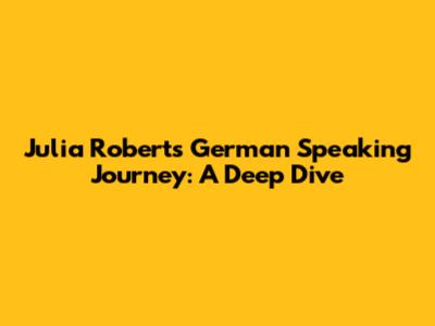 Julia Roberts' German Speaking Journey: A Deep Dive