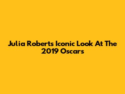 Julia Roberts' Iconic Look At The 2019 Oscars