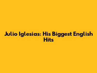 Julio Iglesias: His Biggest English Hits