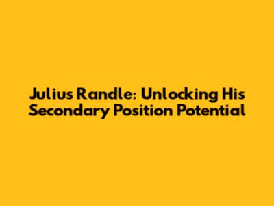 Julius Randle: Unlocking His Secondary Position Potential