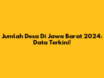 Jumlah Desa Di Jawa Barat 2024: Data Terkini!