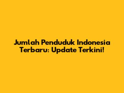 Jumlah Penduduk Indonesia Terbaru: Update Terkini!