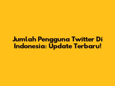 Jumlah Pengguna Twitter Di Indonesia: Update Terbaru!