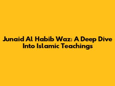Junaid Al Habib Waz: A Deep Dive Into Islamic Teachings