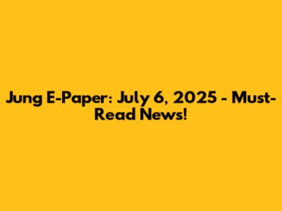 Jung E-Paper: July 6, 2025 - Must-Read News!