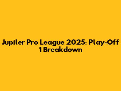 Jupiler Pro League 2025: Play-Off 1 Breakdown