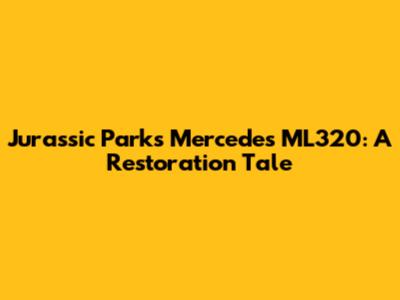 Jurassic Park's Mercedes ML320: A Restoration Tale