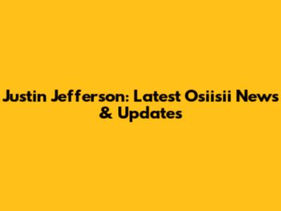 Justin Jefferson: Latest Osiisii News & Updates