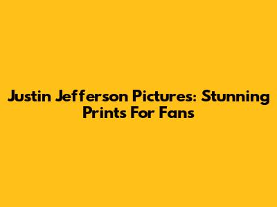 Justin Jefferson Pictures: Stunning Prints For Fans