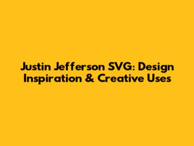 Justin Jefferson SVG: Design Inspiration & Creative Uses