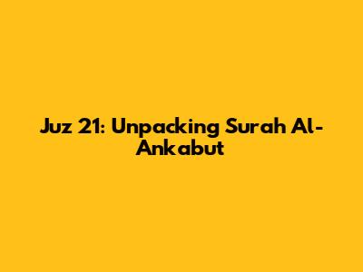 Juz 21: Unpacking Surah Al-Ankabut